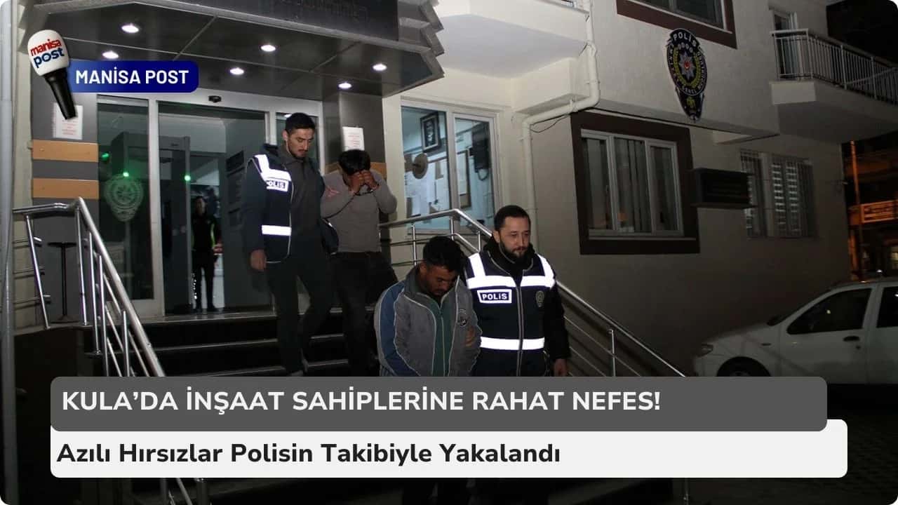 Kula’da İnşaat Sahiplerine Rahat Nefes! Azılı Hırsızlar Polisin Takibiyle Yakalandı