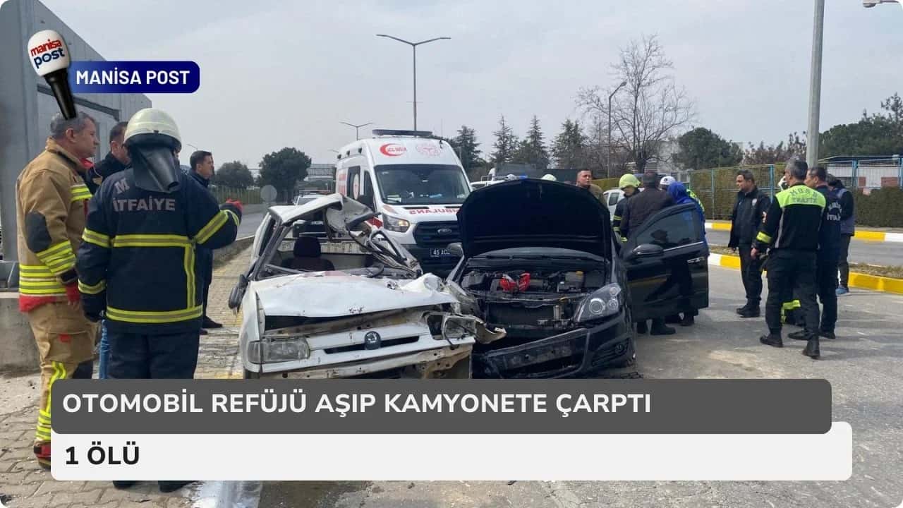 Manisa’da Feci Kaza: Otomobil Refüjü Aşıp Kamyonete Çarptı, 1 Ölü