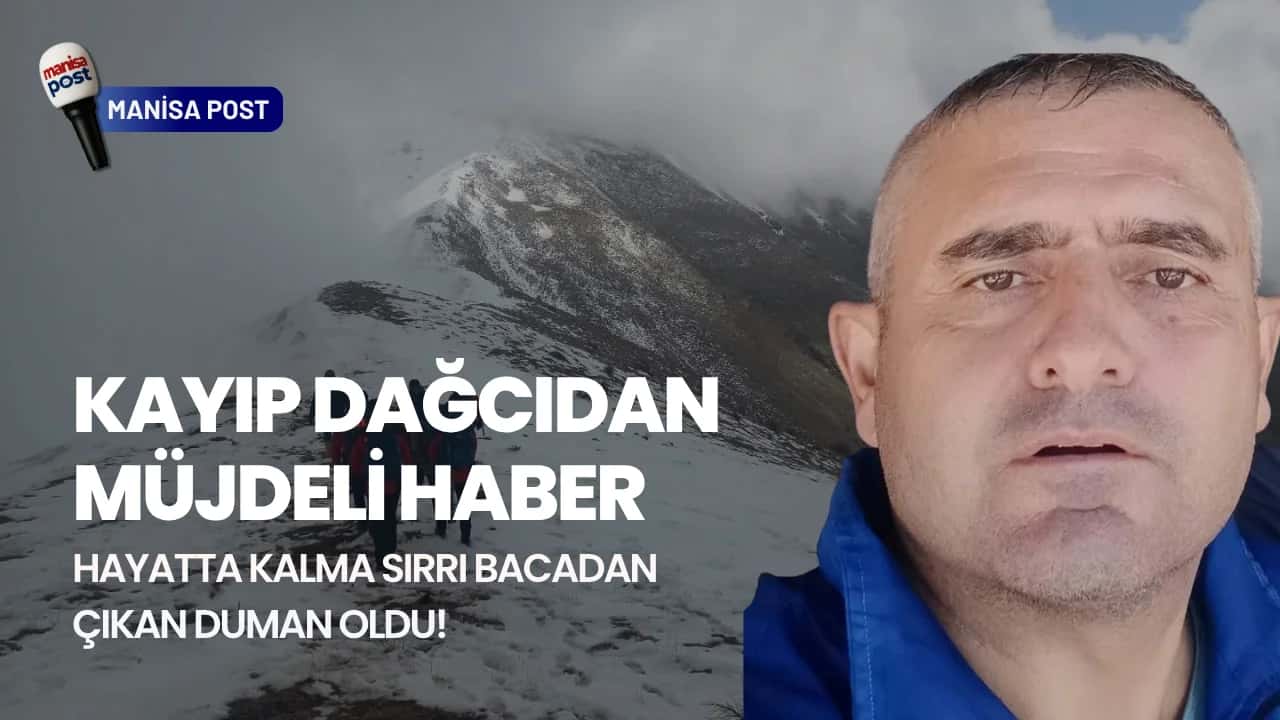 Manisa’da Günlerdir Aranan Dağcıdan Müjdeli Haber: Hayatta Kalma Sırrı Bacadan Çıkan Duman Oldu!
