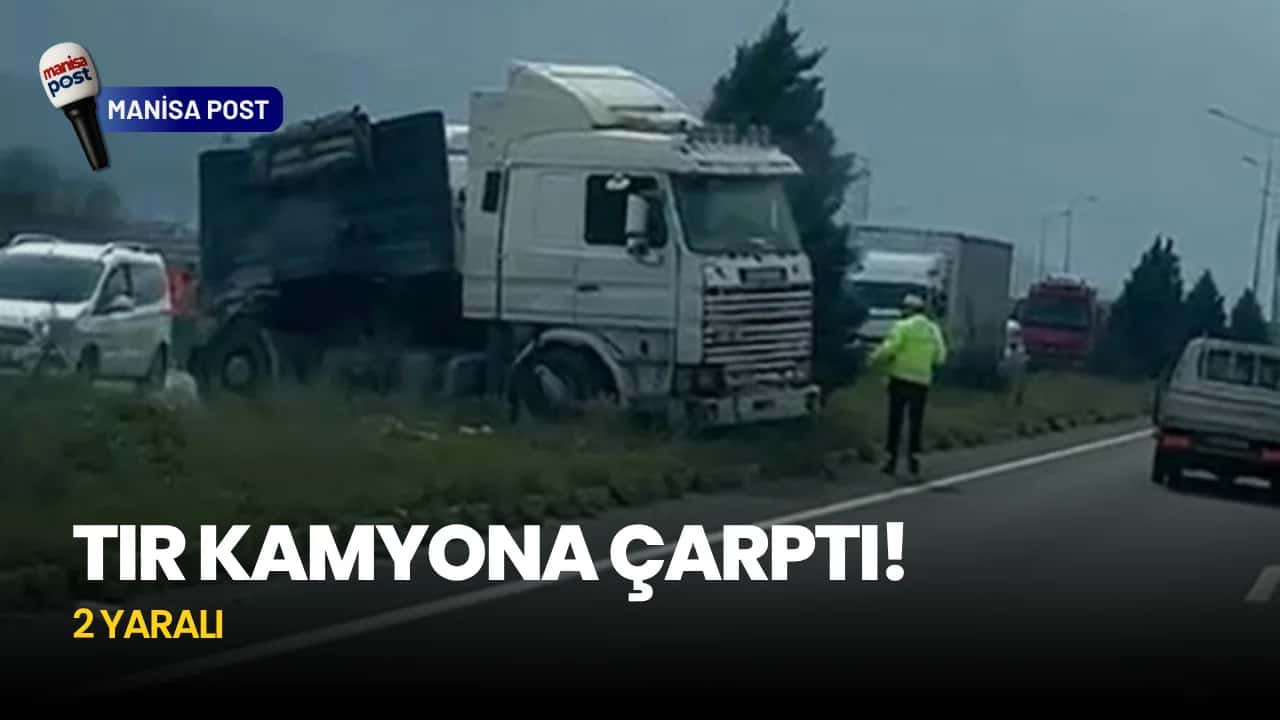 Manisa Salihli’de Korkutan Kaza: D300 Karayolunda Tır Kamyona Arkadan Çarptı! 2 Yaralı