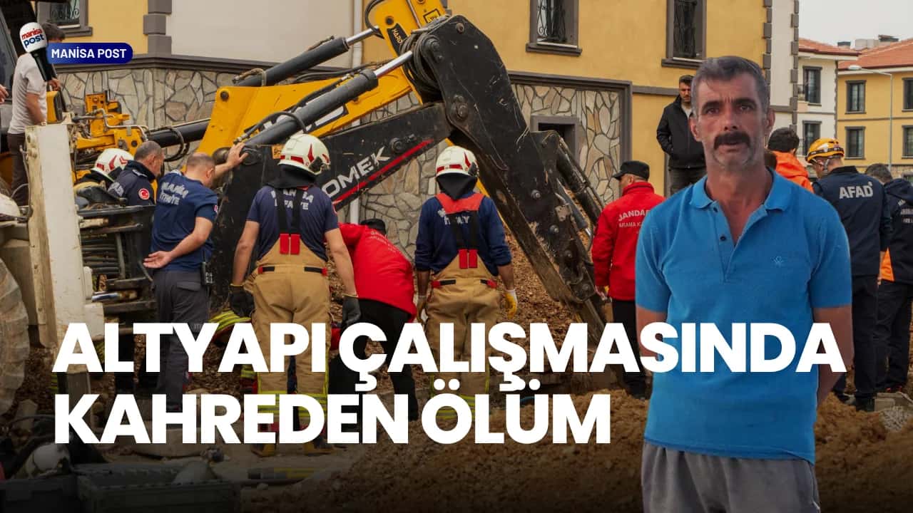 Manisa'da Altyapı Çalışmasında Kahreden Ölüm: Toprak Altında Kalan İşçi Kurtarılamadı