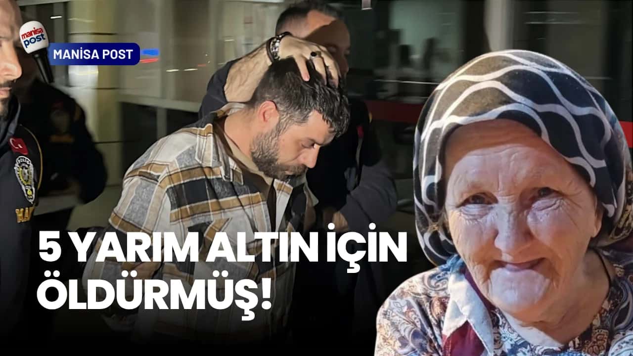 Manisa’da Kan Donduran Cinayet Çözüldü: 5 Yarım Altın İçin Öldürmüş!