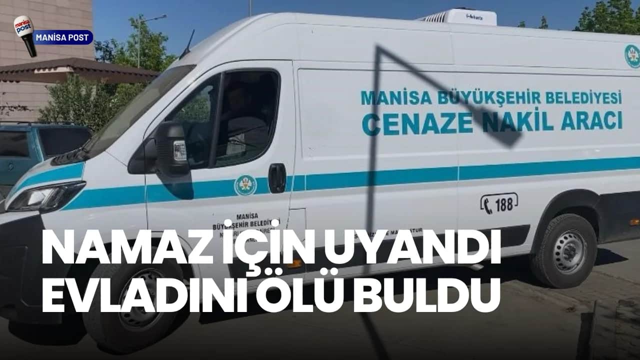 Alaşehir’de Şüpheli Ölüm: Namaz Vaktine Uyanan Baba Oğlunu Banyoda Ölü Buldu