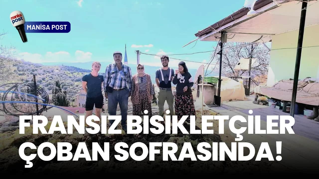 Sarıgöl’den Dünyaya İnsanlık Dersi: Fransız Bisikletçiler Çoban Sofrasında!