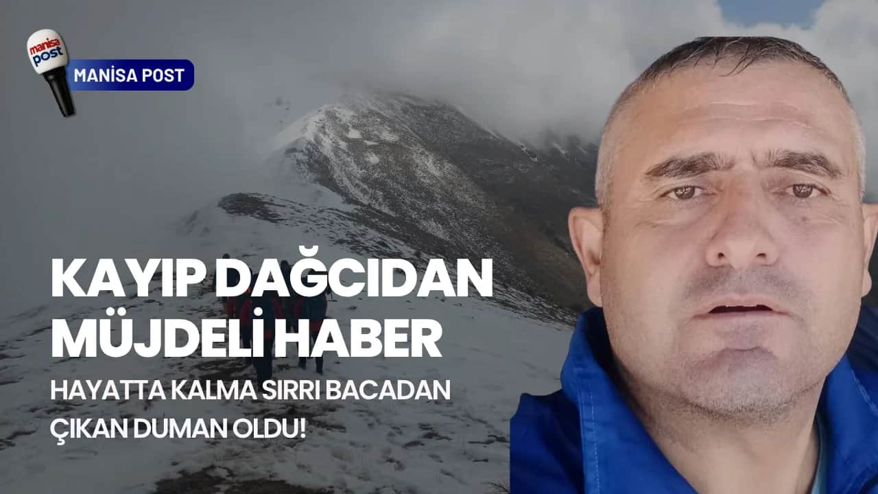 Manisa’da Günlerdir Aranan Dağcıdan Müjdeli Haber: Hayatta Kalma Sırrı Bacadan Çıkan Duman Oldu!