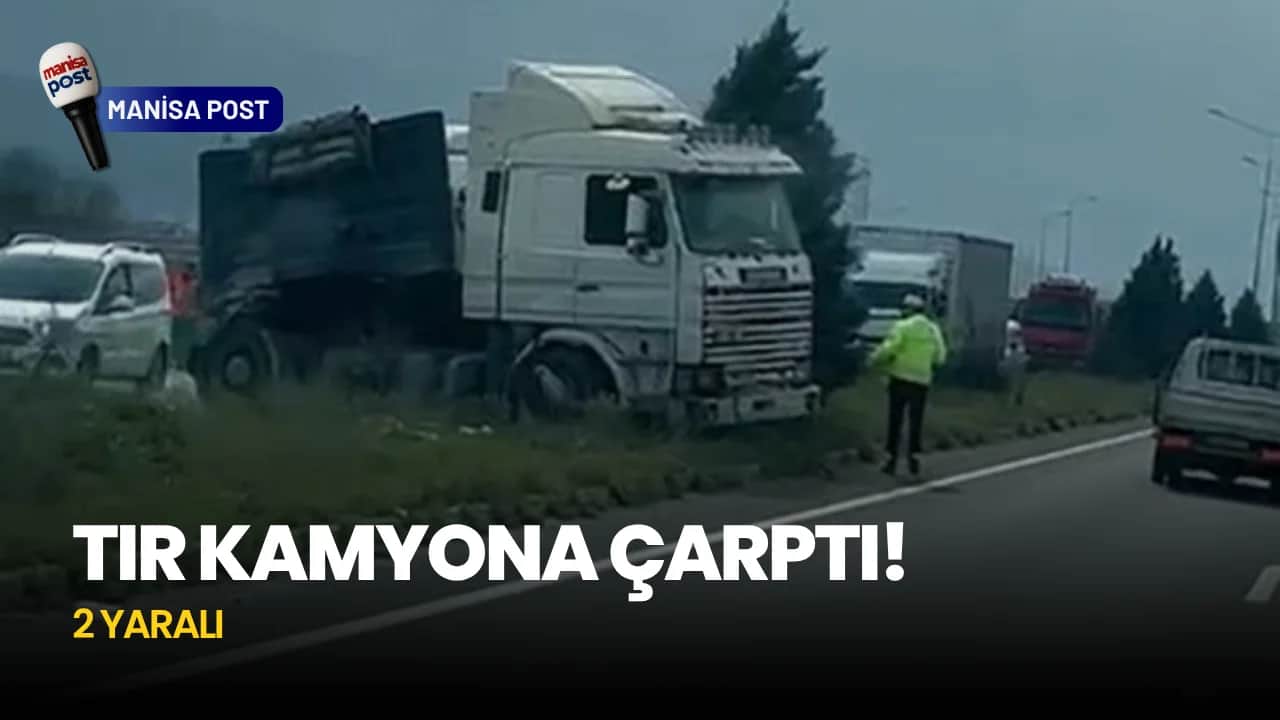 Manisa Salihli’de Korkutan Kaza: D300 Karayolunda Tır Kamyona Arkadan Çarptı! 2 Yaralı