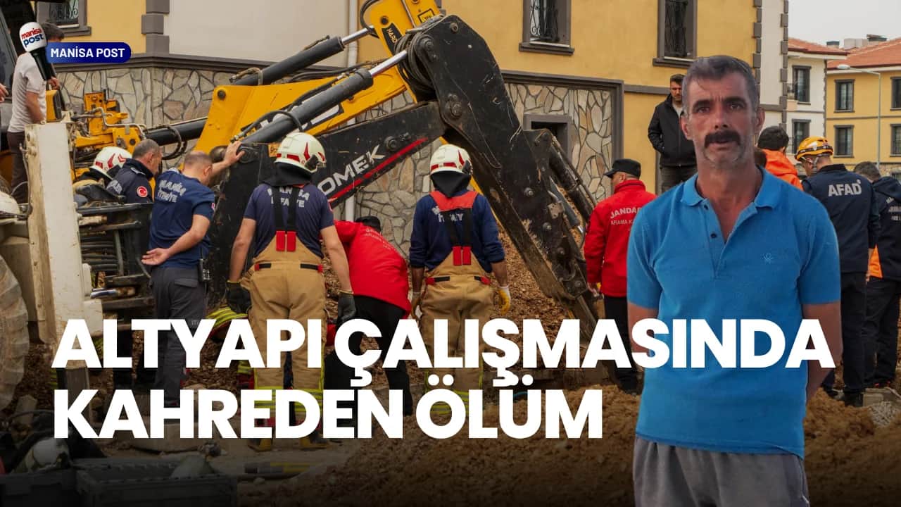 Manisa'da Altyapı Çalışmasında Kahreden Ölüm: Toprak Altında Kalan İşçi Kurtarılamadı