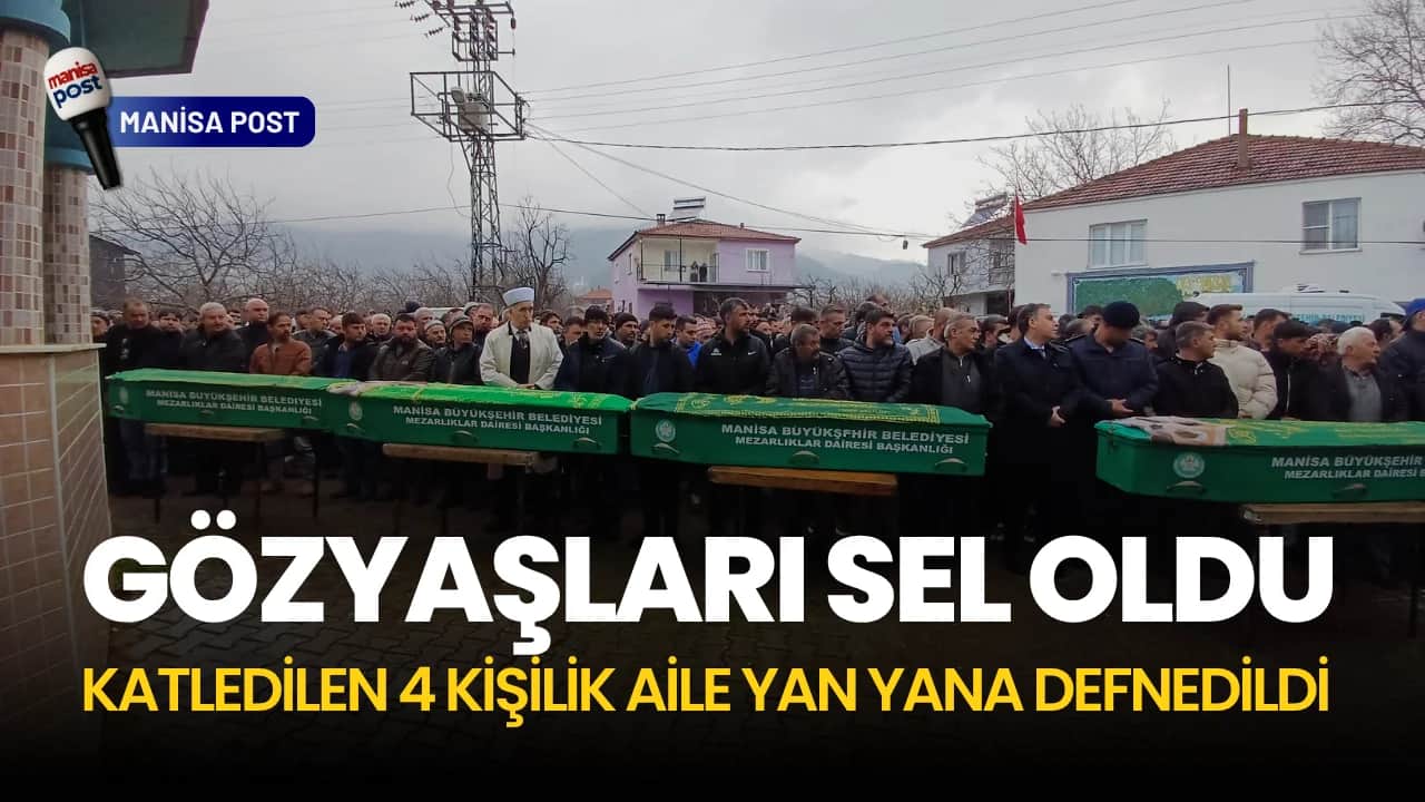 Turgutlu’da Gözyaşları Sel Oldu: Katledilen 4 Kişilik Aile Yan Yana Defnedildi