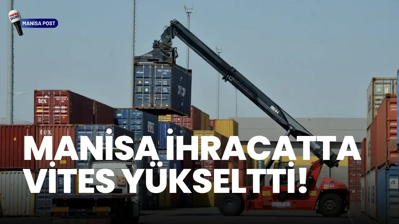 Manisa İhracatta Vites Yükseltti: Nisan Ayında 468 Milyon Dolarlık Rekor