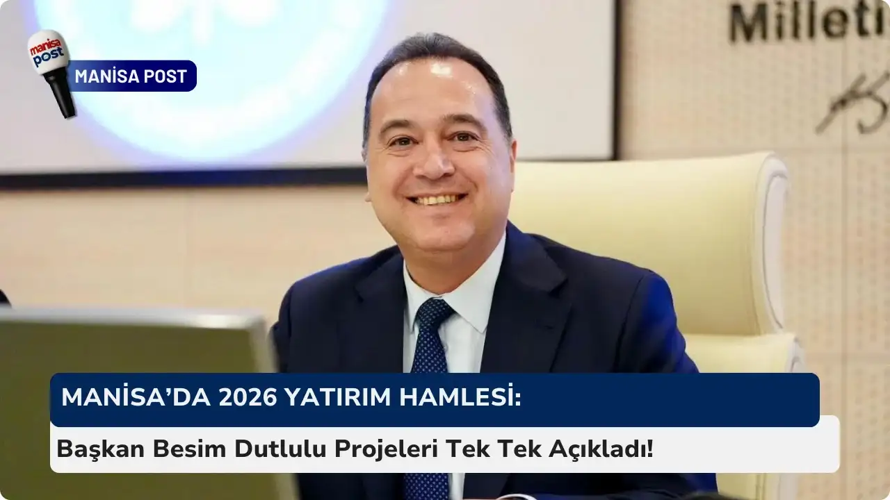 Manisa’da 2026 Yatırım Hamlesi: Başkan Besim Dutlulu Projeleri Tek Tek Açıkladı!