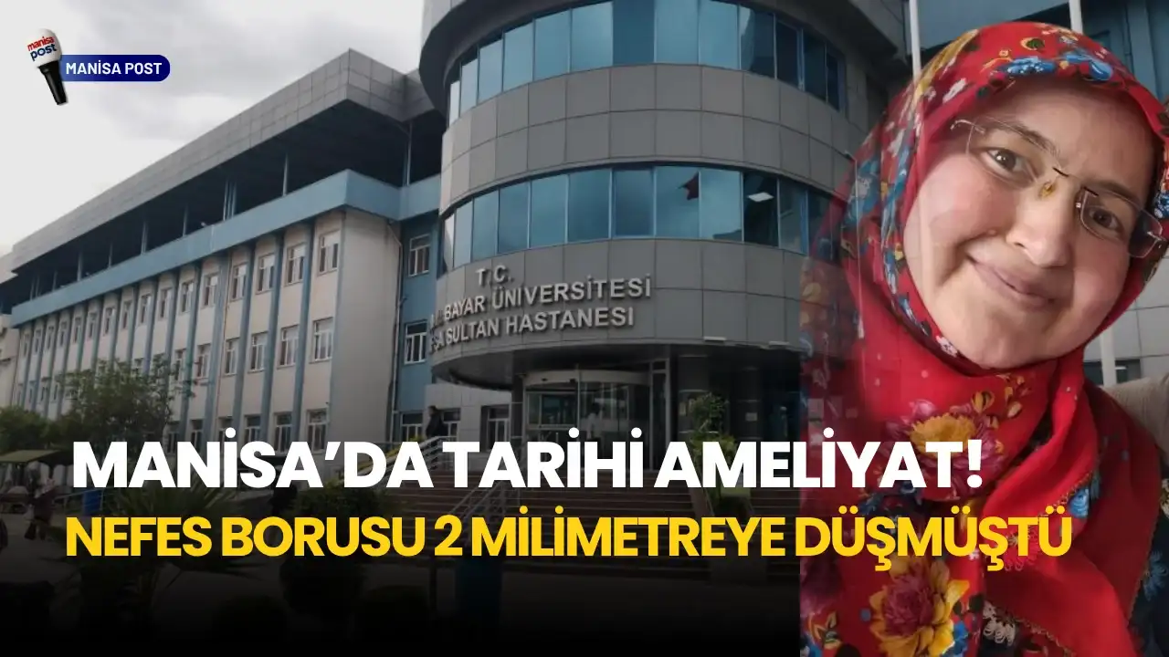 Manisa’da Tarihi Ameliyat: Nefes Borusu 2 Milimetreye Düşen Hasta Sağlığına Kavuştu