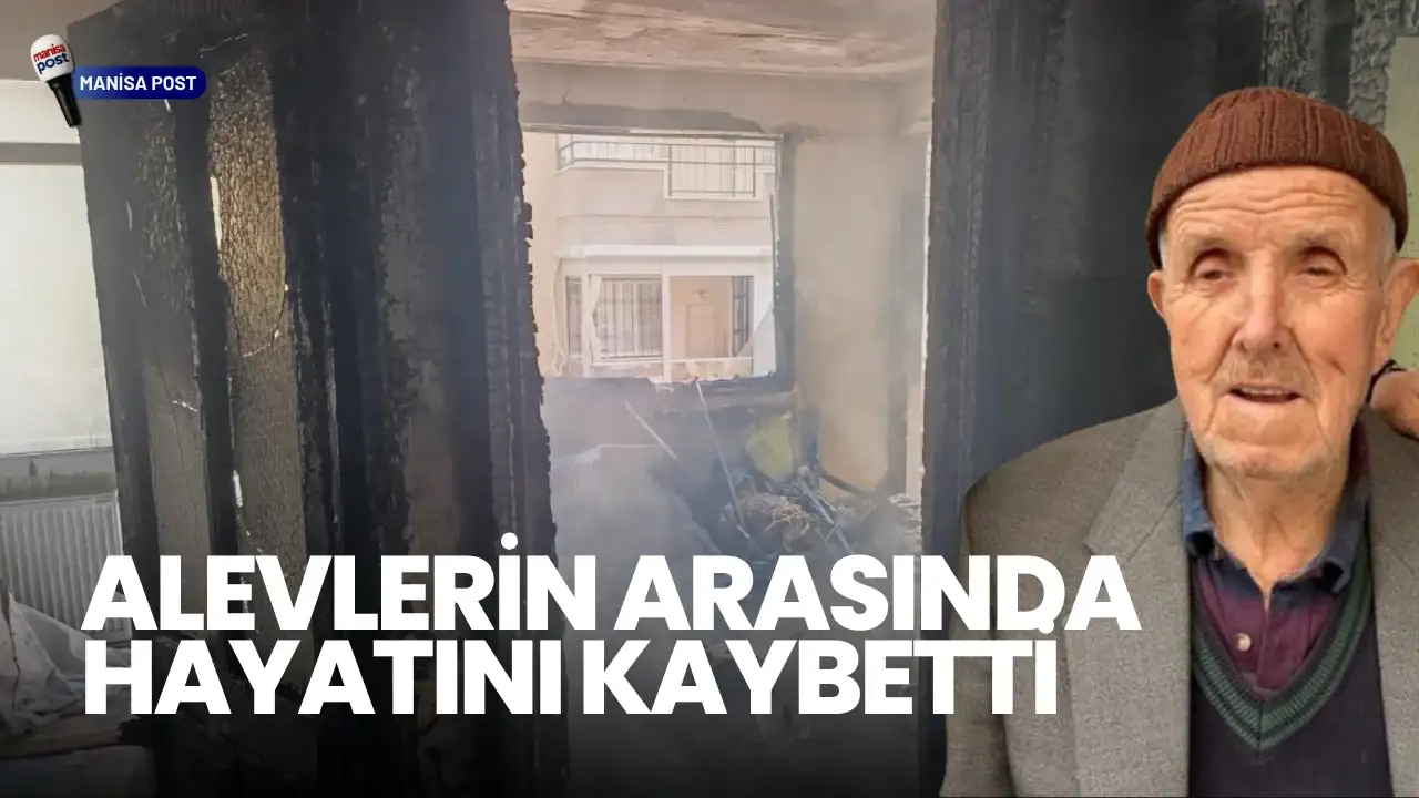Turgutlu’da Facia: Alevlerin Arasında Kalan Yaşlı Adam Hayatını Kaybetti