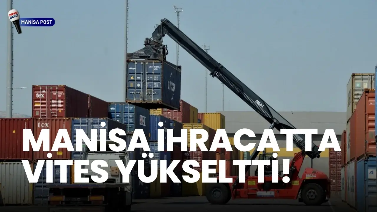 Manisa İhracatta Vites Yükseltti: Nisan Ayında 468 Milyon Dolarlık Rekor