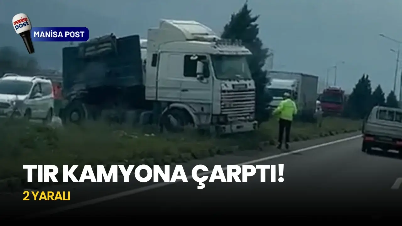 Manisa Salihli’de Korkutan Kaza: D300 Karayolunda Tır Kamyona Arkadan Çarptı! 2 Yaralı