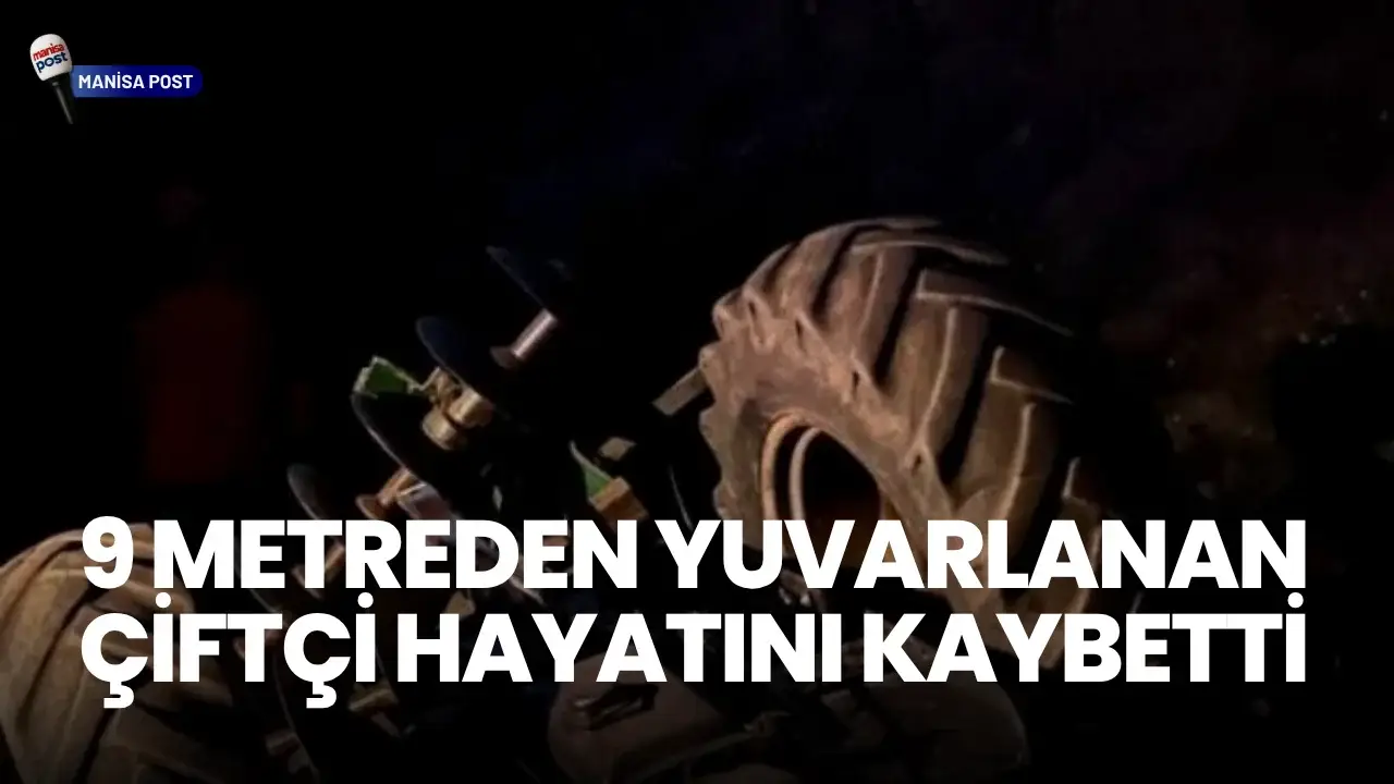 Sarıgöl’de Kahreden Traktör Kazası: 9 Metreden Yuvarlanan Çiftçi Hayatını Kaybetti